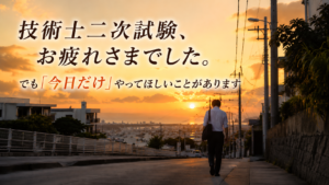 技術士二次試験、お疲れさまでした。でも「今日だけ」やってほしいことがあります